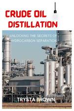 Crude Oil Distillation: Unlocking the Secrets of Hydrocarbon Separation