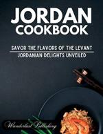 Jordan cookbook: Savor the Flavors of the Levant: Jordanian Delights Unveiled