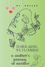 In Her Arms, We Flourish: A Mother's Journey of Sacrifice