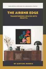 The Airbnb Edge: Transforming Spaces into Profits: Your Step-by-Step Guide to a Successful Startup
