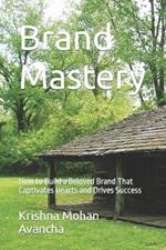 Brand Mastery: How to Build a Beloved Brand That Captivates Hearts and Drives Success