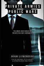 Private Armies, Public Wars: The Brave New World of Private Military Companies