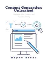 Content Generation Unleashed: Mastering AI for Engaging and Impactful Writing