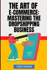 The Art of E-commerce: Mastering the Dropshipping Business