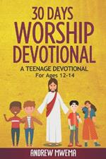 30 Days Worship Devotional: A Teenage Devotional For Ages 12-14