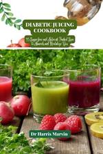 Diabetic juicing cookbook: 35 Sugar free and Nutrient-Packed Sips to Nourish and Revitalize You