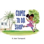Come To Da Shop: An Island Mom and Pop Shop Adventure, A Bahamas Once Upon A Time