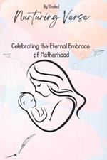 Nurturing Verse: Celebrating the Eternal Embrace of Motherhood