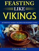 Feasting like Vikings: Authentic Nordic Recipes for Modern Cooks