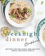 Easy Weeknight Dinner Cookbook: Recipes for Delicious and Healthy Meals for Busy People