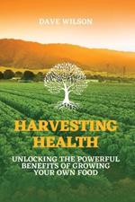 Harvesting Health: Unlocking the Powerful Benefits of Growing Your Own Food