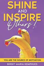 Shine and Inspire Others!: A Practical Guide to Increasing Your Life with Power, Gratitude, Motivation and Self-Care.