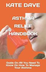 Asthma Relief Handbook: Guide On All You Need To Know On How To Manage Your Asthma