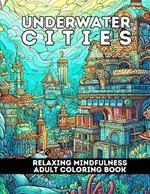Underwater Cities: Relaxing Mindfulness Adult Coloring Book