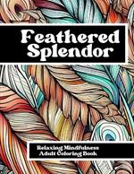 Feathered Splendor: Relaxing Mindfulness Adult Coloring Book