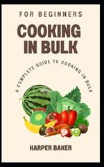 Cooking in Bulk for Beginners: A Complete Guide to Cooking in Bulk