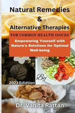 Natural Remedies and Alternative Therapies For Common Health Issues: Empowering Yourself with Nature's Solutions for Optimal Well-being