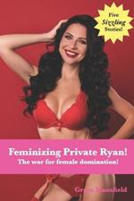 Feminizing Private Ryan!: The war for female domination!