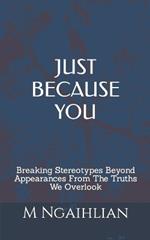 Just Because You: Breaking Stereotypes Beyond Appearances From The Truths We Overlook