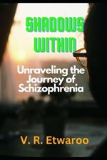 Shadows Within: Unraveling the Journey of Schizophrenia