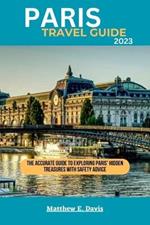 Paris Travel Guide 2023: The accurate guide to exploring Paris' hidden treasures with safety advice