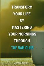Transform Your Life by Mastering Your Mornings through the 5AM Club