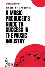 Maximizing Profits: A Music Producer's Guide to Success in the Music Industry