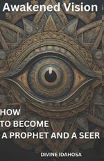 Awakened Vision: How To Become A Prophet and a Seer