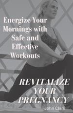 Revitalize Your Pregnancy: Energize Your Mornings with Safe and Effective Workouts
