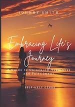 Embracing Life's Journey: A Guide to Unlocking Happiness and Fulfillment