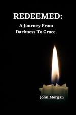 Redeemed: A Journey From Darkness To Grace.