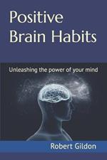 Positive Brain Habits: Unleashing the power of your mind
