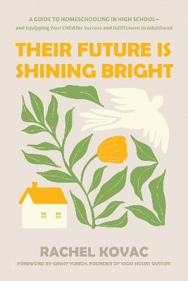 Their Future Is Shining Bright: A Guide to Homeschooling in High School and Equipping Your Child for Success and Fulfillment in Adulthood - Rachel Kovac - cover