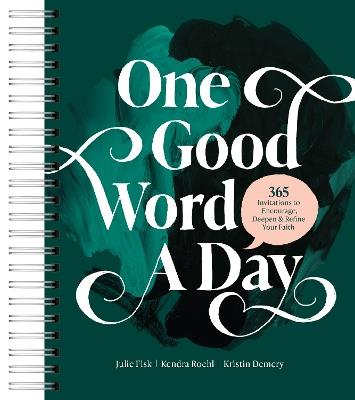 One Good Word a Day: 365 Invitations to Encourage, Deepen, and Refine Your Faith - Kristin Demery,Kendra Roehl,Julie Fisk - cover