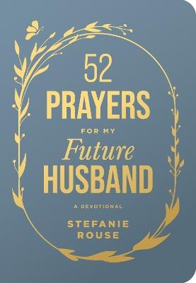 52 Prayers for My Future Husband: Preparing Your Heart for the One God Is Preparing for You (Perfect Engagement Gift, Devotional Gift for Couples or Singles) - Stefanie Rouse - cover