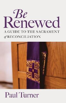 Be Renewed: A Guide to the Sacrament of Reconciliation - Paul Turner - cover