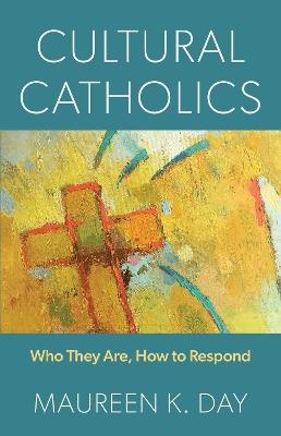 Cultural Catholics: Who They Are, How to Respond - Maureen K. Day - cover