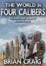 The World In Four Calibers: The Guns That Shaped Modern War