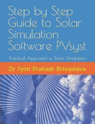 Step by Step Guide to Solar Simulation Software PVsyst: Practical Approach to Solar Simulation - Jyoti Prakash Srivastava - cover