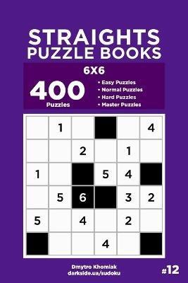 Straights Puzzle Books - 400 Easy to Master Puzzles 6x6 (Volume 12) - Dart Veider,Dmytro Khomiak - cover