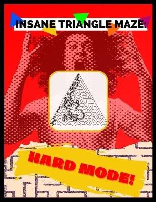 Insane Triangle Maze - Hard Mode: Mind-Blowing Puzzle Activity Book For Adults! - Jay J Finn - cover