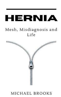 Hernia: Mesh, Misdiagnosis and Life - Michael Brooks - cover