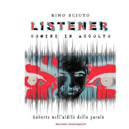 LISTENER - UOMINI IN ASCOLTO (TUTTE LE INTERCETTAZIONI DEL CASO ROBERTA RAGUSA)
