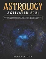 Astrology Activated 2021: Cutting Edge Insight Into the Ancient Art of Astrology (Understanding Zodiac Signs and Horoscopes)