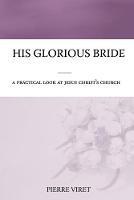 Libro in inglese His Glorious Bride: A practical look at Jesus Christ's church  - Pierre Viret