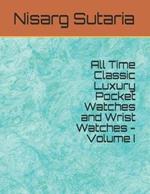 All Time Classic Luxury Pocket Watches and Wrist Watches - Volume I