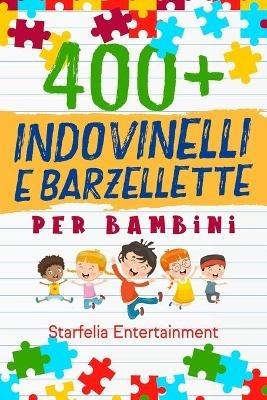 Indovinelli per Bambini: 400 Indovinelli, Barzellette + Giochi di una Volta a Prova di Risata per Tutta la Famiglia, che Stimoleranno la Mente e la Creativita del tuo Bambino (6-10 anni) - Starfelia Entertainment - cover