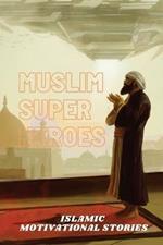 Muslim Super Heros: Islamic Motivational Stories