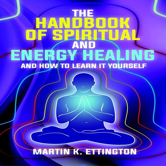 The Handbook of Spiritual and Energy Healing: And How to Learn it Yourself