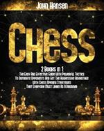 Chess: 2 books in 1: The Easy And Effective Guide With Powerful Tactics To Dominate Opponents And Get The Aggressive Advantage With Chess Opening Strategies That Everyone Must Learn As A Beginner